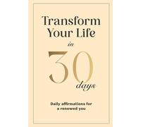 Transform Your Life in 30 Days: Daily affirmations for a renewed you