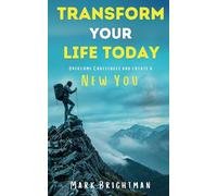 Transform Your Life Today: Overcome Challenges and Create a New You: 1 (Transform Today)