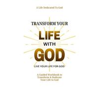 Transform Your Life with God: A Guided Workbook for Spiritual Growth and Devotion