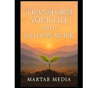 Transform Your Life with Shadow-Work: Unlock Self-Discovery and Growth with Daily Micro-Habits for Mindfulness and Emotional Healing