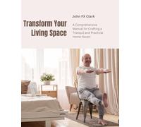 Transform Your Living Space: A Comprehensive Manual for Crafting a Tranquil and Practical Home Haven