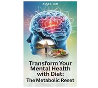 Transform Your Mental Health With Diet: The Metabolic Reset: How the Science of Metabolism and Simple Lifestyle Changes Can Unlock the Puzzle of ... Brain and Body (Health and wellness)