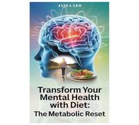 Transform Your Mental Health With Diet: The Metabolic Reset: How the Science of Metabolism and Simple Lifestyle Changes Can Unlock the Puzzle of ... Brain and Body (Health and wellness)