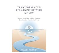 Transform Your Relationship with Money Reduce Stress, and Achieve Financial Freedom Anywhere in the World
