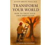 Transform Your World: How to Trust Your Own Spirit Guide: 1: Your Foundation