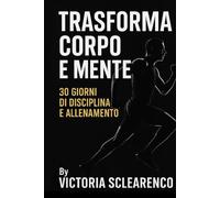 TRANSFORMA CORPO E MENTE: 30 GIORNI DI DISCIPLINA E ALLENAMENTO