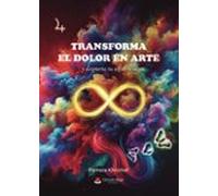 Transforma El Dolor En Arte Y Despierta Tu Existencia (ebook)
