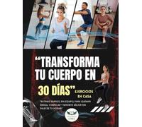 Transforma tu cuerpo en 30 días - Ejercicios en Casa - Rutinas simples, sin equipo, para quemar grasa, tonificar y sentirte mejor sin salir de tu hogar.