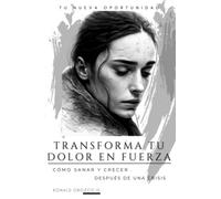 Transforma tu dolor en fuerza: Cómo sanar y Crecer después de una Crisis
