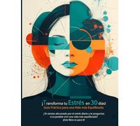 ¡Transforma tu estrés en 30 días!: Guía práctica para una vida más equilibrada