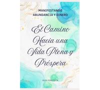 Transforma tu Mentalidad para Manifestar Abundancia: Un viaje práctico de 10 pasos hacia la manifestación consciente
