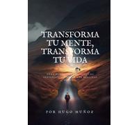 Transforma tu mente, transforma tu vida: Cómo cambiar tus patrones de pensamiento y crear una realidad positiva