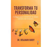 Transforma tu personalidad. Códigos para conseguir la mejor versión de ti mismo (Psicología y autoyuda)