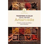 Transforma tu salud con el método Arturveda: Rituales y recetas ayurvédicas para tu bienestar (Salud y Bienestar)