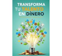 Transforma tu Talento en Dinero: La Guía Definitiva para Monetizar tus Habilidades Cotidianas y Construir Ingresos Flexibles Desde Casa