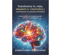 Transforma tu vida, despierta tu creatividad y aumenta tu productividad: Claves para una transformación personal y profesional