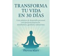 Transforma tu vida en 30 días: Guía práctica de desarrollo personal con ejercicios diarios de mindfulness, gratitud y autoestima