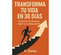 Transforma Tu Vida en 30 Días: Un plan de 30 días para lograr un cambio positivo