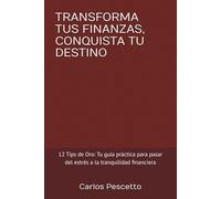 TRANSFORMA TUS FINANZAS, CONQUISTA TU DESTINO: 12 Tips de Oro: Tu guía práctica para pasar del estrés a la tranquilidad financiera