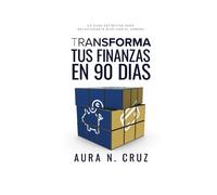 Transforma tus finanzas en 90 días: La guía definitiva para relacionarte bien con el dinero