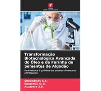 Transformação Biotecnológica Avançada do Óleo e da Farinha de Sementes de Algodão: Para melhorar a qualidade dos produtos alimentares e fertilizantes