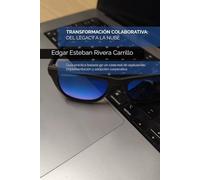 TRANSFORMACIÓN COLABORATIVA: DEL LEGACY A LA NUBE: Guía práctica basada en un caso real de evaluación, implementación y adopción corporativa