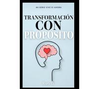 TRANSFORMACIÓN CON PROPÓSITO: Convierte tus emociones en fuerza para vivir con mayor equilibrio. (vive el ahora con madurez)