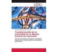 Transformación de la movilidad en la Región Central de Colombia: Con eje estratégico en Bogotá: Un modelo integrado de conectividad, sostenibilidad y gobernanza
