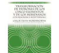 Transformación de Patrones de Los Cinco Elementos y de Los Meridianos con Resonance Repatterning (Spanish La Serie de Resonance Repatterning)