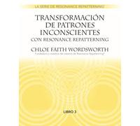 Transformación de Patrones Inconscientes con Resonance Repatterning (Spanish La Serie de Resonance Repatterning)