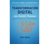 Transformación Digital con Sentido Humano: Cómo transformar organizaciones sin desgastar a las personas.