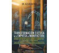 Transformación exitosa de tu empresa de manufactura: Aprende a superar rápidamente una crisis de manufactura y logra la competitividad mundial