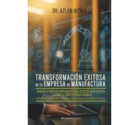 Transformación exitosa de tu empresa de manufactura: Aprende a superar rápidamente una crisis de manufactura y logra la competitividad mundial