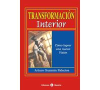 TRANSFORMACIÓN INTERIOR: Cómo lograr una nueva visión (DESARROLLO HUMANO Y ORGANIZACIONAL)