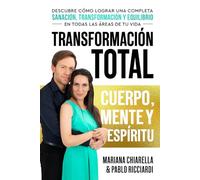 Transformación Total Cuerpo, Mente Y Espíritu: Descubre Cómo Lograr Una Completa Sanación, Transformación Y Equilibrio en Todas Las áReas de Tu Vida