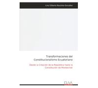 Transformaciones del Constitucionalismo Ecuatoriano: Desde la Creación de la República hasta la Constitución de Montecristi