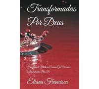 Transformadas Por Deus: Histórias de Mulheres Comuns Que Viveram o Extraordinário Pela Fé