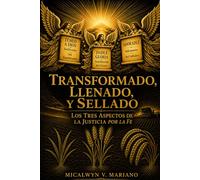 Transformado, Llenado, y Sellado: Los Tres Aspectos de “Justificación por la Fe”
