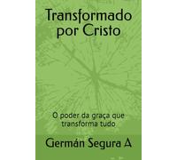 Transformado por Cristo: O poder da graça que transforma tudo