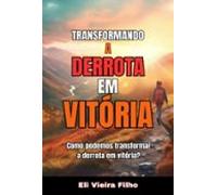 Transformando A Derrota Em Vitória (ebook)