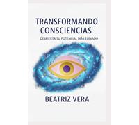 Transformando consciencias: Despierta tu potencial mas elevado