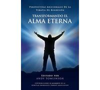 Transformando El Alma Eterna - Perspectivas Adicionales de La Terapia de Regresion