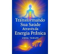 Transformando Sua Saúde Através da Energia Prânica