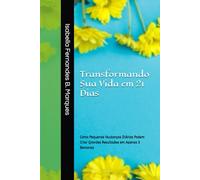 Transformando Sua Vida em 21 Dias: Como Pequenas Mudanças Diárias Podem Criar Grandes Resultados em Apenas 3 Semanas