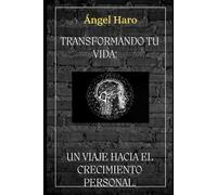 Transformando tu Vida.: Un Viaje hacia el Crecimiento Personal.