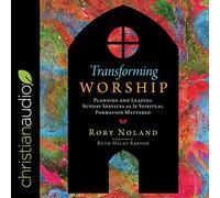 Transformar la adoración: planificar y liderar los servicios dominicales como si la formación espiritual importara