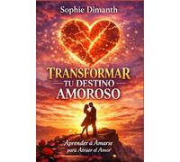 TRANSFORMAR TU DESTINO AMOROSO: Aprender a Amarse para Atraer el Amor