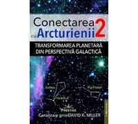 Transformarea planetara din perspectiva galactica. Seria Conectarea cu Arcturienii Vol.2 - David K. Miller, Reconnect, Editie in limba romana