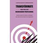 TRANSFÓRMATE, PASO A PASO, EN UN NEGOCIADOR PROFESIONAL: Aprende a planear las tácticas y estrategias para cada una de las fases de una negociación