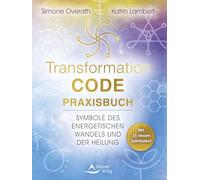 Transformation-Code-Praxisbuch: Symbole des energetischen Wandels und der Heilung